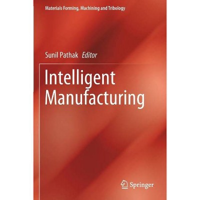 Intelligent Manufacturing - (Materials Forming, Machining and Tribology) by  Sunil Pathak (Paperback)