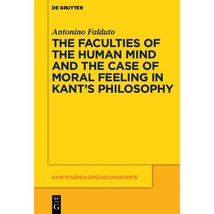 The Faculties of the Human Mind and the Case of Moral Feeling in Kant's Philosophy - (Kantstudien-Ergänzungshefte) by  Antonino Falduto (Paperback) - 1 of 1
