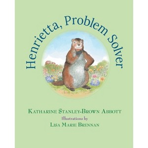 Henrietta, Problem Solver (Book 4 in the Henrietta, the Loveable Woodchuck Series) - by  Katharine Stanley-Brown Abbott (Paperback) - 1 of 1