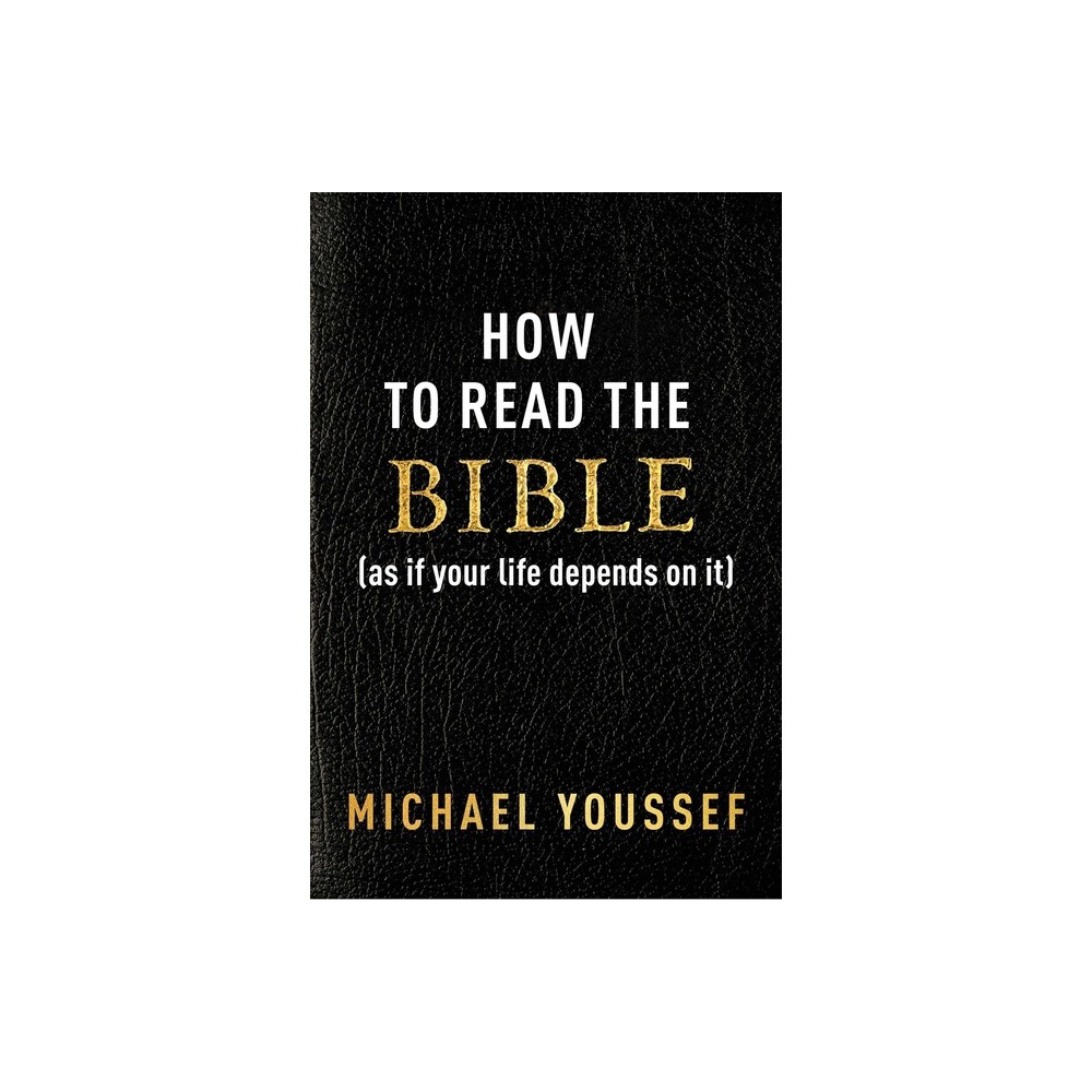 How to Read the Bible (as If Your Life Depends on It) - by Michael Youssef (Paperback)