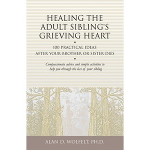 Healing the Adult Sibling's Grieving Heart - (Healing Your Grieving Heart) by  Alan D Wolfelt (Paperback) - 1 of 1