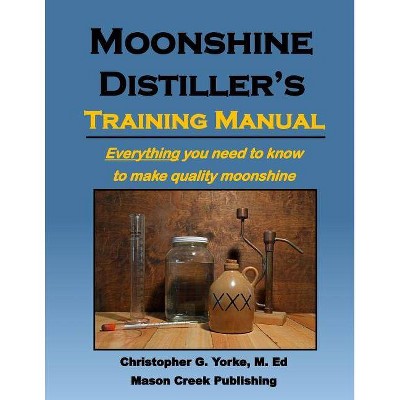 Moonshine Distiller's Training Manual - by  Christopher G Yorke M Ed (Paperback)