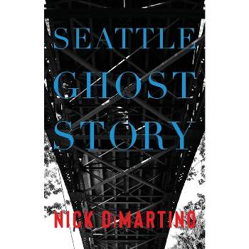 Seattle Ghost Story - by  Nick DiMartino (Paperback)