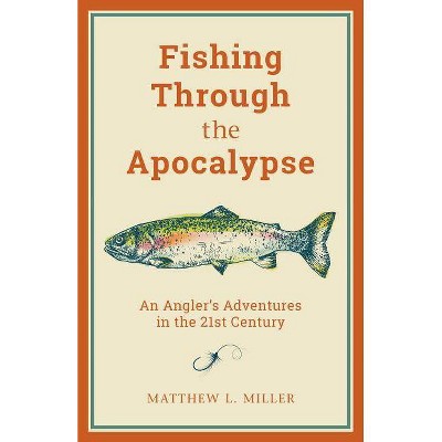  Fishing Through the Apocalypse - by  Matthew L Miller (Hardcover) 