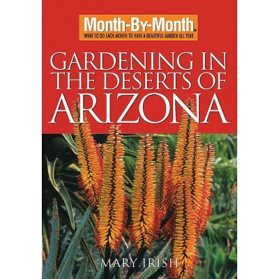 Month-By-Month Gardening in the Deserts of Arizona - (Month by Month Gardening) by  Mary Irish (Paperback)