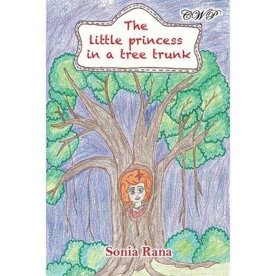 The Little Princess in a Tree Trunk - (Children Books) by  Sonia Rana (Paperback)