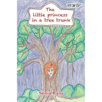 The Little Princess in a Tree Trunk - (Children Books) by  Sonia Rana (Paperback)