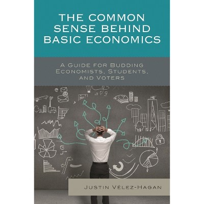 Common Sense behind Basic Economics - by  Justin Vélez-Hagan (Hardcover)