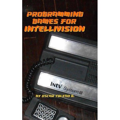 Programming Games for Intellivision - by  Oscar Toledo Gutierrez (Hardcover)