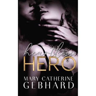 Heartless Hero - by  Mary Catherine Gebhard (Paperback)