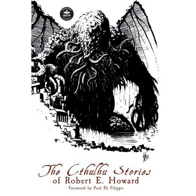 The Cthulhu Stories of Robert E. Howard - by  Robert E Howard & H P Lovecraft & C L Moore (Hardcover)