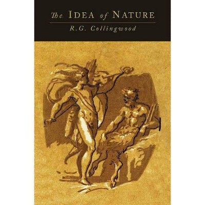 The Idea of Nature - by  Robin George Collingwood & R G Collingwood (Paperback)