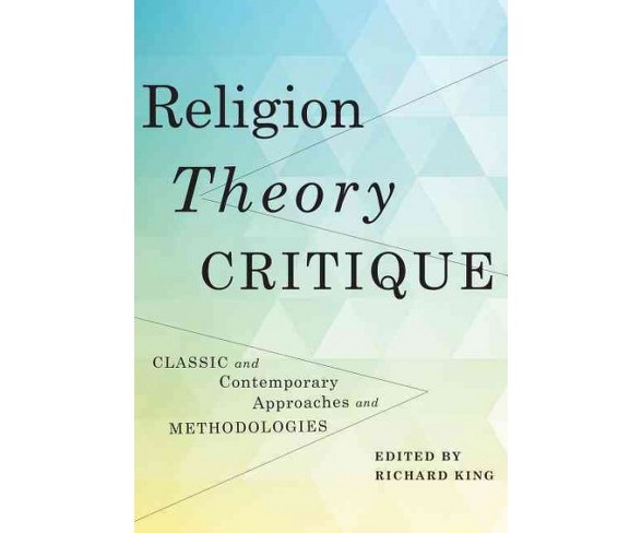 Religion, Theory, Critique : Classic and Contemporary Approaches and Methodologies -  (Paperback)