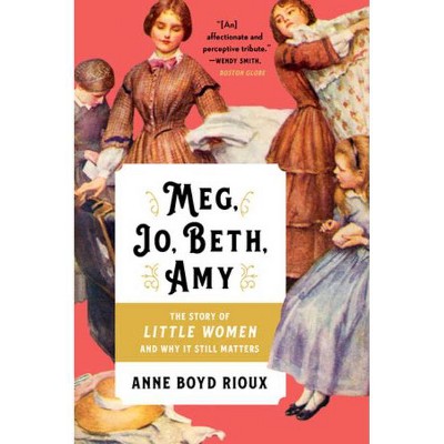 Meg, Jo, Beth, Amy - by  Anne Boyd Rioux (Paperback)