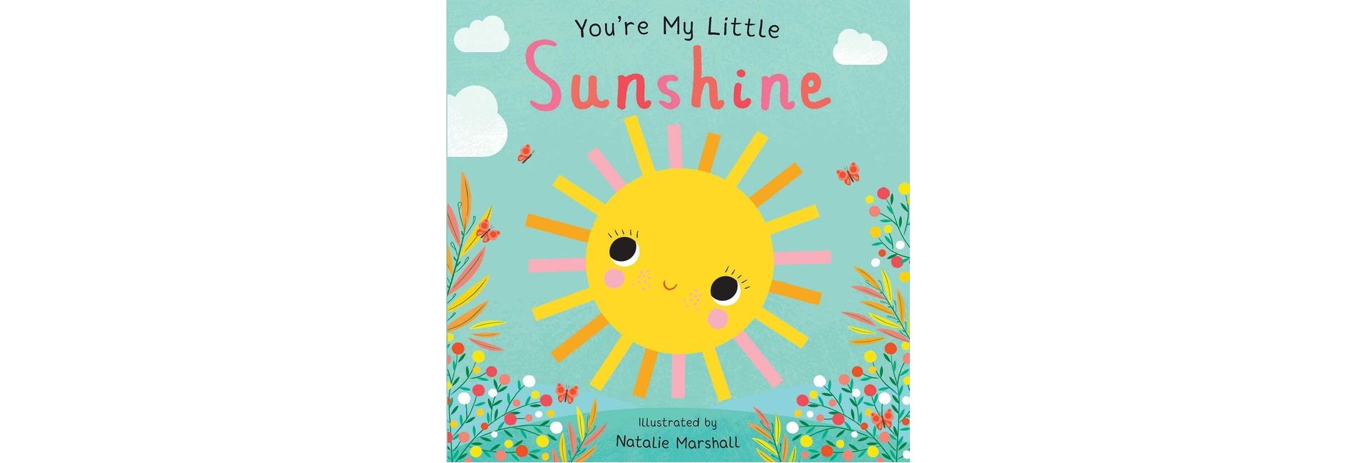 You're My Little Sunshine - by Natalie Marshal (Board Book)