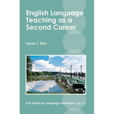 English Language Teaching as a Second Career - (Cal Language Education) by  Sarah J Shin (Paperback)