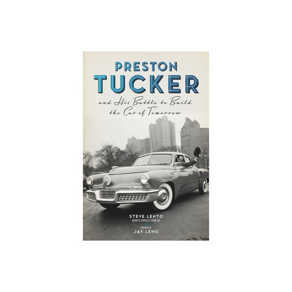 Preston Tucker and His Battle to Build the Car of Tomorrow - by Steve Lehto (Paperback)