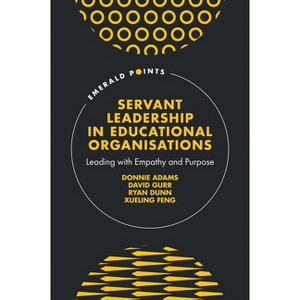 Servant Leadership in Educational Organisations - (Emerald Points) by  Donnie Adams & David Gurr & Ryan Dunn & Xueling Feng (Hardcover) - 1 of 1