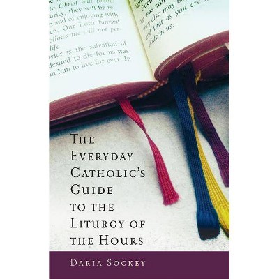 The Everyday Catholic's Guide to the Liturgy of the Hours - by  Daria Sockey (Paperback)