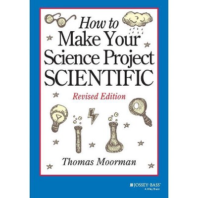 How to Make Your Science Project Scientific - by  Tom Moorman (Paperback)