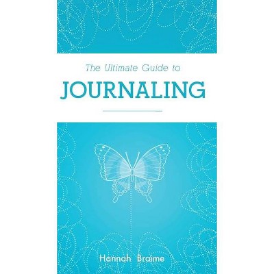 The Ultimate Guide to Journaling - by  Hannah Braime (Hardcover)