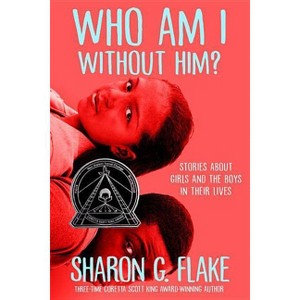 Who Am I Without Him? (Coretta Scott King Author Honor Title) - by  Sharon G Flake (Paperback) - 1 of 1
