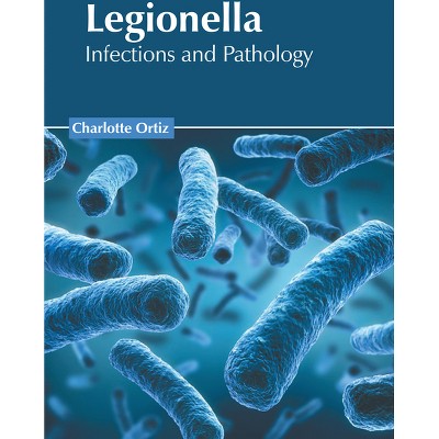 Legionella: Infections and Pathology - by  Charlotte Ortiz (Hardcover)