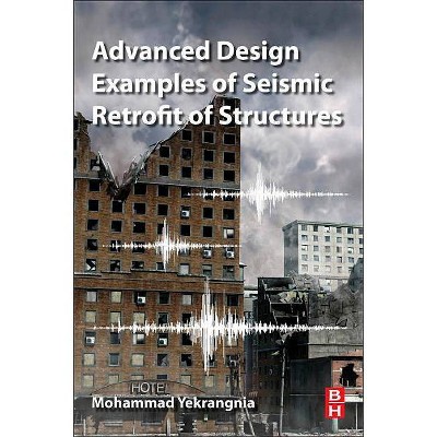 Advanced Design Examples of Seismic Retrofit of Structures - by  Mohammad Yekrangnia (Paperback)