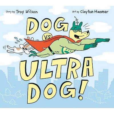 Dog vs. Ultra Dog - by  Troy Wilson (Hardcover)