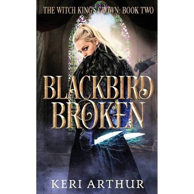 Blackbird Broken - (The Witch King's Crown) by  Keri Arthur (Paperback)