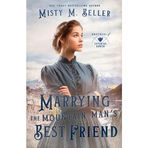 Marrying the Mountain Man's Best Friend - (Brothers of Sapphire Ranch) by  Misty M Beller (Paperback) - 1 of 1