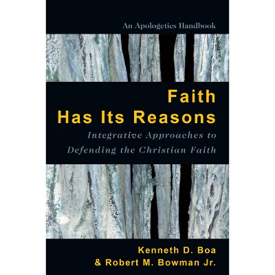 Faith Has Its Reasons - 2nd Edition by  Kenneth Boa & Robert M Bowman (Paperback)