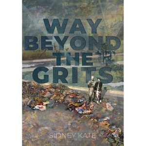 Way Beyond The GRITS - by  Sidney Kate (Hardcover) - 1 of 1