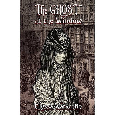 The Ghost At The Window - by  Elyssa Warkentin (Paperback)