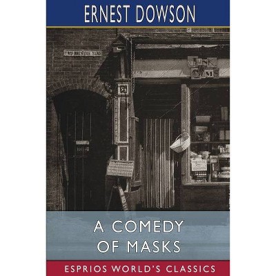 A Comedy of Masks (Esprios Classics) - by  Ernest Dowson (Paperback)