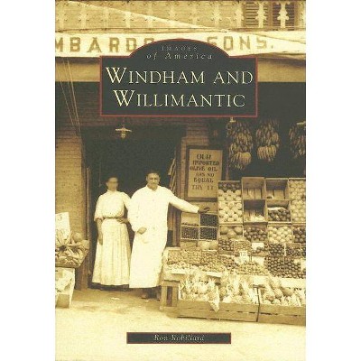 Windham and Willimantic - (Images of America (Arcadia Publishing)) by  Ron Robillard (Paperback)