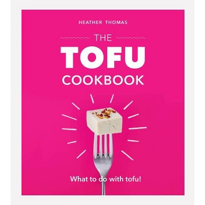 The Tofu Cookbook - by  Heather Thomas (Hardcover)