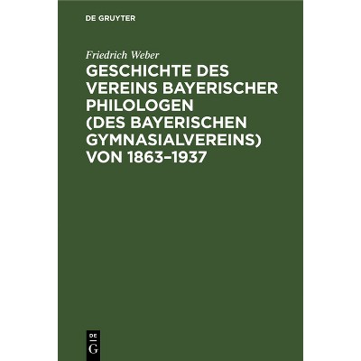 Geschichte Des Vereins Bayerischer Philologen (Des Bayerischen Gymnasialvereins) Von 1863-1937 - by  Friedrich Weber (Hardcover)