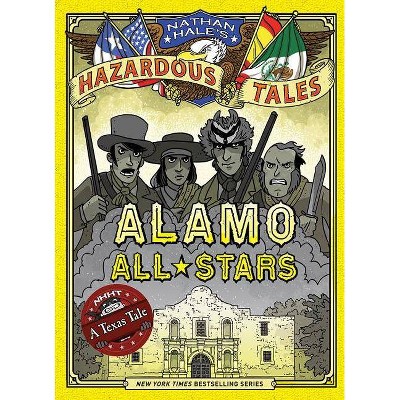 Alamo All-Stars (Nathan Hale's Hazardous Tales #6), 6 - (Hardcover)