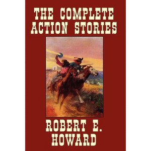 The Complete Action Stories - by  Robert E Howard (Paperback) - 1 of 1