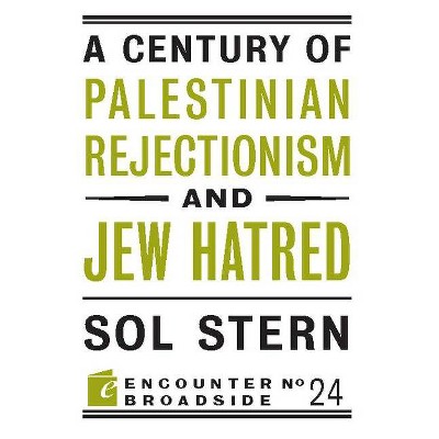 A Century of Palestinian Rejectionism and Jew Hatred - (Encounter Broadsides) by  Sol Stern (Paperback)