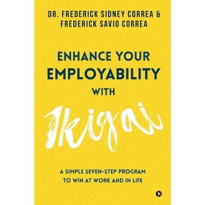 Enhance Your Employability with Ikigai - by  Frederick Savio Correa & Dr Frederick Sidney Correa (Paperback)