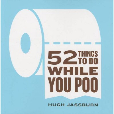 52 Things to Do While You Poo - by  Hugh Jassburn (Paperback)