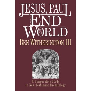Jesus, Paul and the End of the World - by  Ben Witherington (Paperback) - 1 of 1