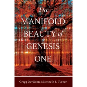 The Manifold Beauty of Genesis One - by  Gregg Davidson & Kenneth J Turner (Paperback) - 1 of 1