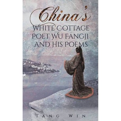 China's White Cottage Poet Wu Fangji and His Poems - by  Tang Win (Paperback)