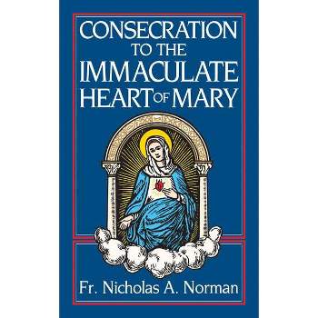 Consecration to the Immaculate Heart of Mary - by  Nicholas A Norman (Paperback)