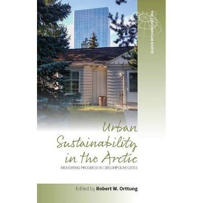 Urban Sustainability in the Arctic - (Studies in the Circumpolar North) by  Robert W Orttung (Hardcover)