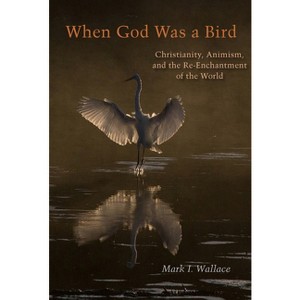 When God Was a Bird - (Groundworks: Ecological Issues in Philosophy and Theology) by  Mark I Wallace (Paperback) - 1 of 1