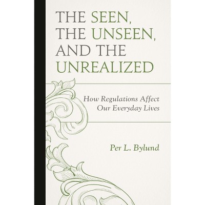 Seen, the Unseen, and the Unrealized - (Capitalist Thought: Studies in Philosophy, Politics, and Eco) by  Per L Bylund (Paperback)
